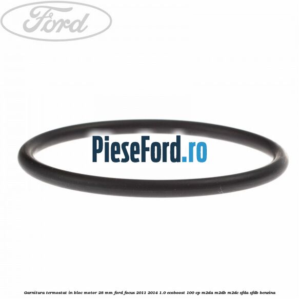Garnitura termostat in bloc motor 28 mm Ford Focus 2011-2014 1.0 EcoBoost 100 cp Garnitura termostat in bloc motor 28 mm Ford Focus 2011-2014 1.0 EcoBoost 100 cp M2DA, M2DB, M2DC, SFDA, SFDB benzina