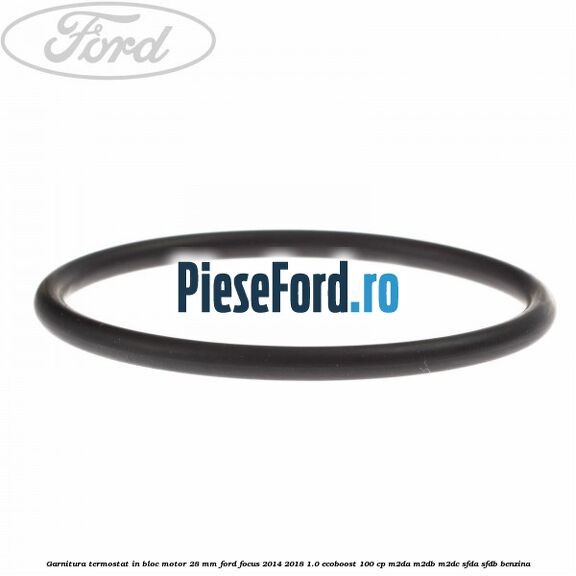 Garnitura termostat in bloc motor 28 mm Ford Focus 2014-2018 1.0 EcoBoost 100 cp Garnitura termostat in bloc motor 28 mm Ford Focus 2014-2018 1.0 EcoBoost 100 cp M2DA, M2DB, M2DC, SFDA, SFDB benzina