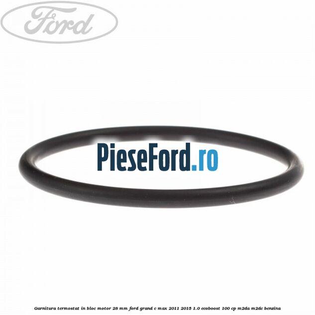 Garnitura termostat in bloc motor 28 mm Ford Grand C-Max 2011-2015 1.0 EcoBoost 100 cp Garnitura termostat in bloc motor 28 mm Ford Grand C-Max 2011-2015 1.0 EcoBoost 100 cp M2DA, M2DC benzina