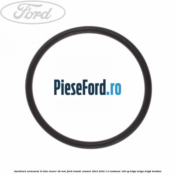 Garnitura termostat in bloc motor 28 mm Ford Transit Connect 2013-2018 1.0 EcoBoost 100 cp B3GA, M2GA, M2GB benzina