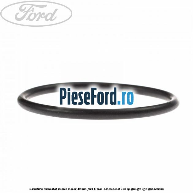 Garnitura termostat in bloc motor 43 MM Ford B-Max 1.0 EcoBoost 100 cp SFJA, SFJB, SFJC, SFJD benzina