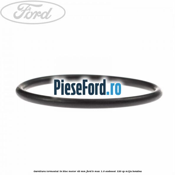 Garnitura termostat in bloc motor 43 MM Ford B-Max 1.0 EcoBoost 120 cp M1JA benzina