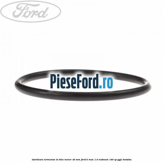 Garnitura termostat in bloc motor 43 MM Ford B-Max 1.0 EcoBoost 140 cp YYJC benzina