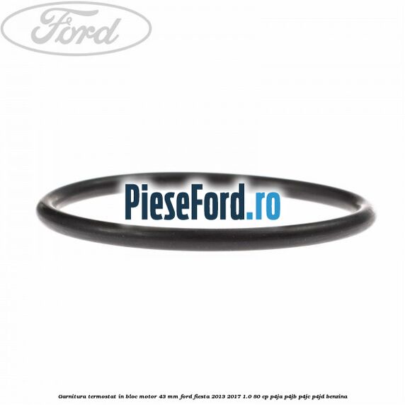 Garnitura termostat in bloc motor 43 MM Ford Fiesta 2013-2017 1.0 80 cp P4JA, P4JB, P4JC, P4JD benzina