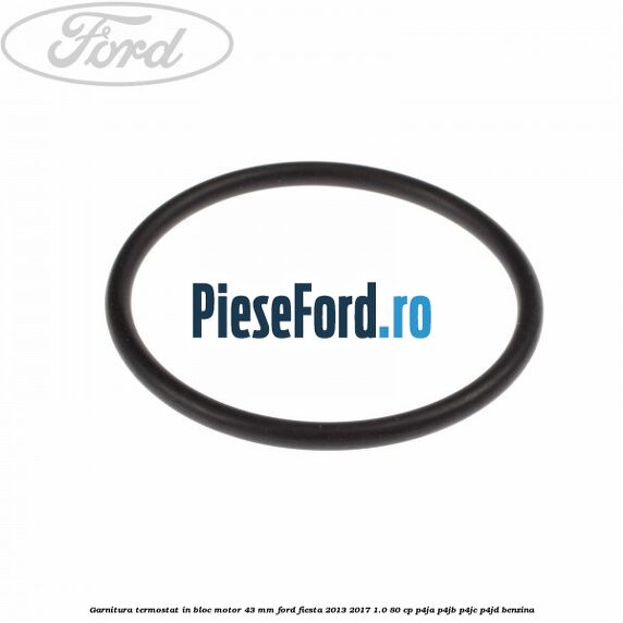 Garnitura termostat in bloc motor 43 MM Ford Fiesta 2013-2017 1.0 80 cp P4JA, P4JB, P4JC, P4JD benzina
