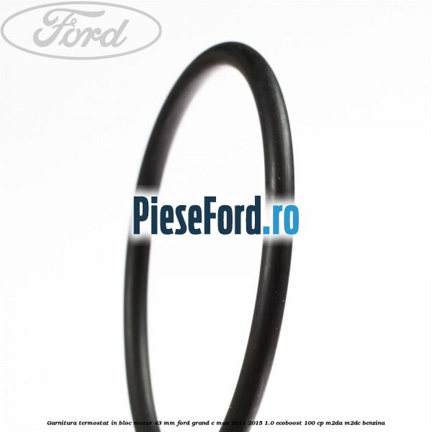 Garnitura termostat in bloc motor 43 MM Ford Grand C-Max 2011-2015 1.0 EcoBoost 100 cp Garnitura termostat in bloc motor 43 MM Ford Grand C-Max 2011-2015 1.0 EcoBoost 100 cp M2DA, M2DC benzina