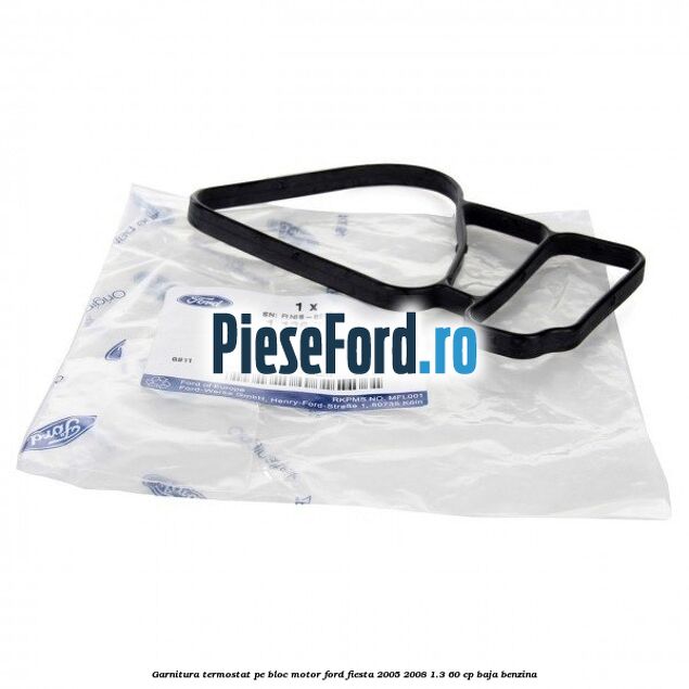 Garnitura, termostat pe bloc motor Ford Fiesta 2005-2008 1.3 60 cp BAJA benzina
