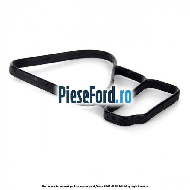Garnitura, termostat pe bloc motor Ford Fiesta 2005-2008 1.3 60 cp BAJA benzina