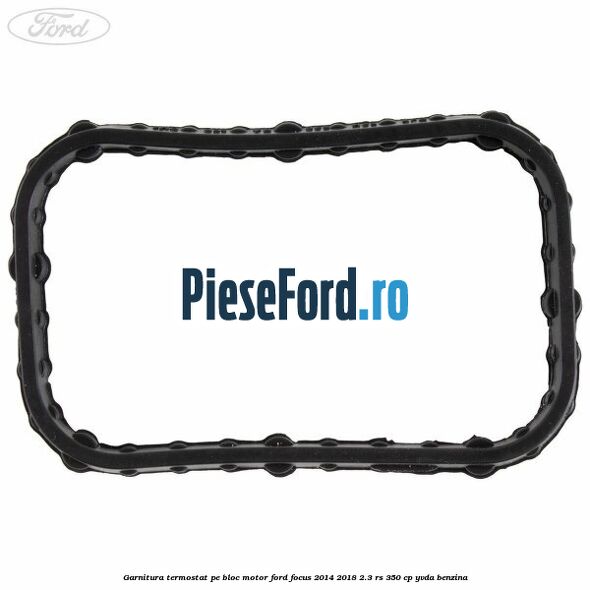 Garnitura termostat pe bloc motor Ford Focus 2014-2018 2.3 RS 350 cp YVDA benzina
