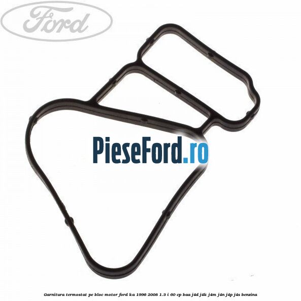 Garnitura, termostat pe bloc motor Ford Ka 1996-2008 1.3 i 60 cp BAA, J4D, J4K, J4M, J4N, J4P, J4S benzina