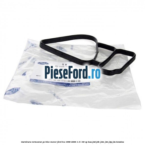 Garnitura, termostat pe bloc motor Ford Ka 1996-2008 1.3 i 60 cp BAA, J4D, J4K, J4M, J4N, J4P, J4S benzina