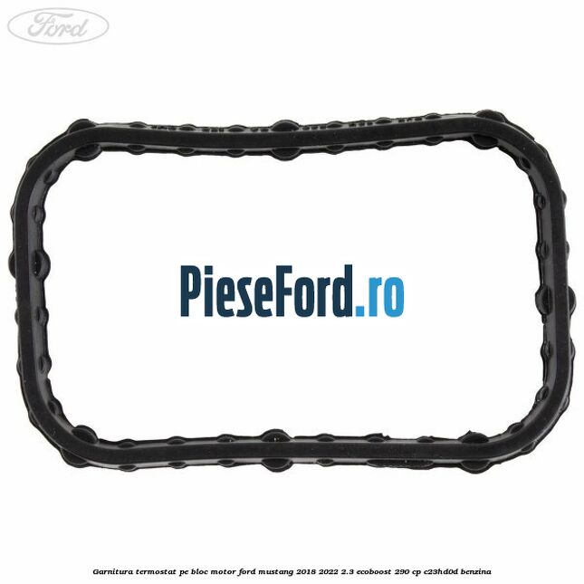 Garnitura termostat pe bloc motor Ford Mustang 2018-2022 2.3 EcoBoost 290 cp Garnitura termostat pe bloc motor Ford Mustang 2018-2022 2.3 EcoBoost 290 cp C23HD0D benzina