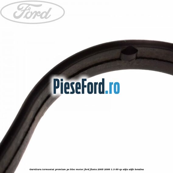 Garnitura termostat premium pe bloc motor Ford Fiesta 2005-2008 1.3 69 cp A9JA, A9JB benzina