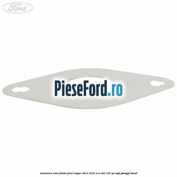 Garnitura toba finala Ford Ranger 2012-2015 2.2 TDCi 120 cp ENPF, GBVAJPF diesel