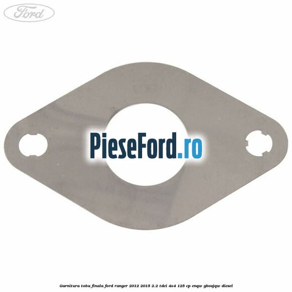 Garnitura toba finala Ford Ranger 2012-2015 2.2 TDCi 4x4 125 cp Garnitura toba finala Ford Ranger 2012-2015 2.2 TDCi 4x4 125 cp ENQW, GBVAJQW diesel