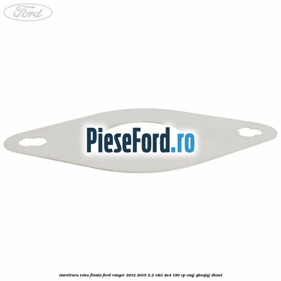 Garnitura toba finala Ford Ranger 2012-2015 2.2 TDCi 4x4 150 cp ENQJ, GBVAJQJ diesel
