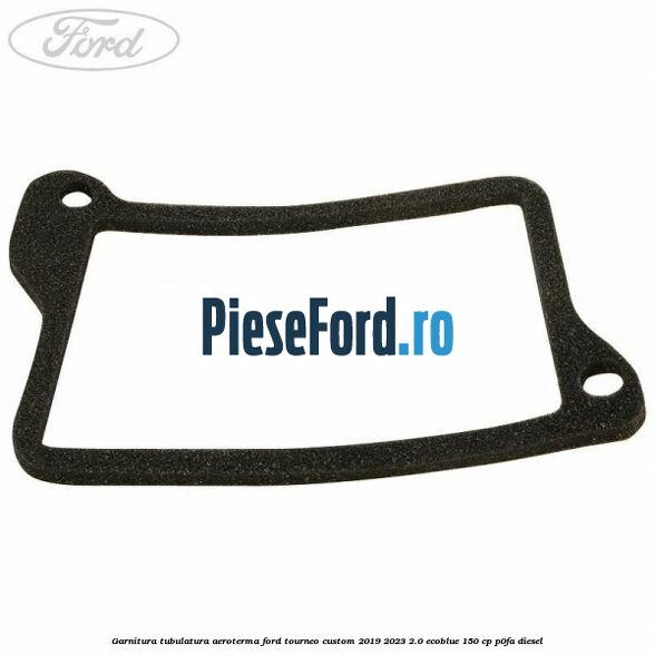 Garnitura tubulatura aeroterma Ford Tourneo Custom 2019-2023 2.0 EcoBlue 150 cp P0FA diesel