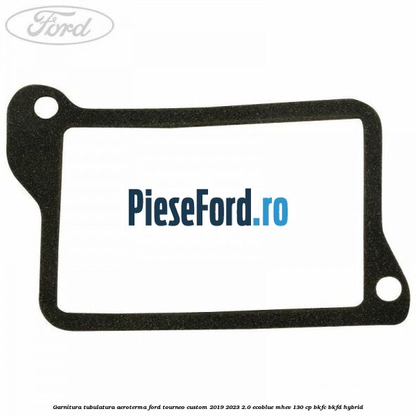 Garnitura tubulatura aeroterma Ford Tourneo Custom 2019-2023 2.0 EcoBlue mHEV 130 cp BKFC, BKFD Hybrid