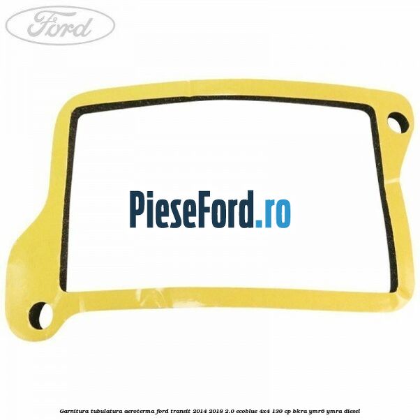 Garnitura tubulatura aeroterma Ford Transit 2014-2018 2.0 EcoBlue 4x4 130 cp BKRA, YMR6, YMRA diesel