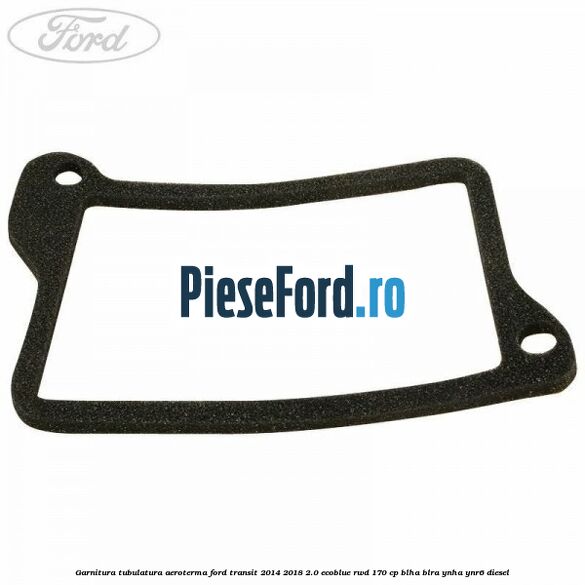 Garnitura tubulatura aeroterma Ford Transit 2014-2018 2.0 EcoBlue RWD 170 cp BLHA, BLRA, YNHA, YNR6 diesel