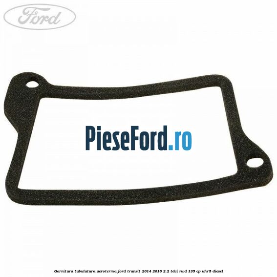 Garnitura tubulatura aeroterma Ford Transit 2014-2018 2.2 TDCi RWD 135 cp Garnitura tubulatura aeroterma Ford Transit 2014-2018 2.2 TDCi RWD 135 cp UHR5 diesel