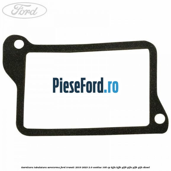 Garnitura tubulatura aeroterma Ford Transit 2019-2023 2.0 EcoBlue 105 cp Garnitura tubulatura aeroterma Ford Transit 2019-2023 2.0 EcoBlue 105 cp BJFA, BJFB, YLF6, YLFA, YLFB, YLFS diesel