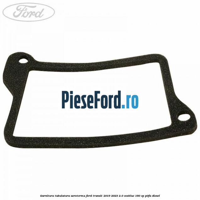 Garnitura tubulatura aeroterma Ford Transit 2019-2023 2.0 EcoBlue 150 cp P0FA diesel