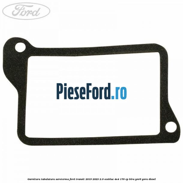 Garnitura tubulatura aeroterma Ford Transit 2019-2023 2.0 EcoBlue 4x4 170 cp BLRA, YNR6, YNRA diesel