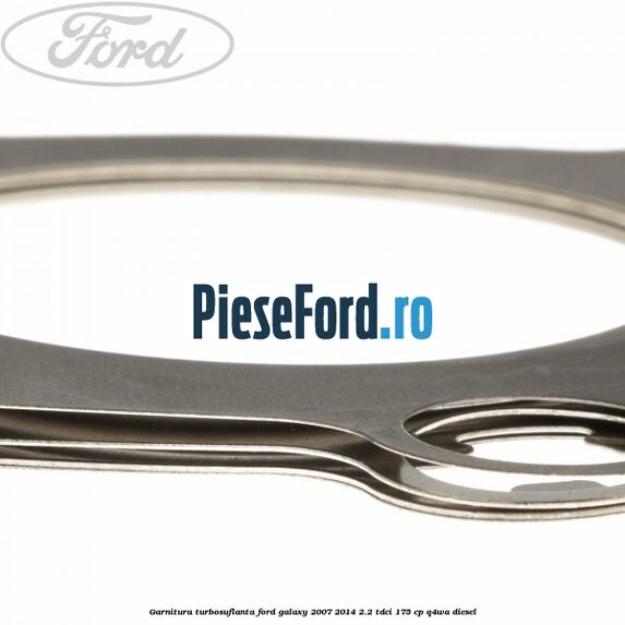 Garnitura turbosuflanta Ford Galaxy 2007-2014 2.2 TDCi 175 cp Q4WA diesel