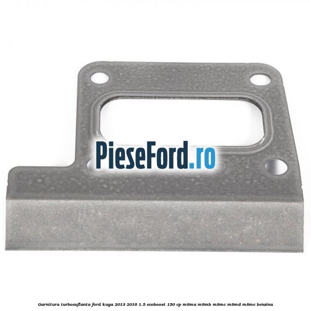 Garnitura turbosuflanta Ford Kuga 2013-2016 1.5 EcoBoost 150 cp Garnitura turbosuflanta Ford Kuga 2013-2016 1.5 EcoBoost 150 cp M8MA, M8MB, M8MC, M8MD, M8ME benzina
