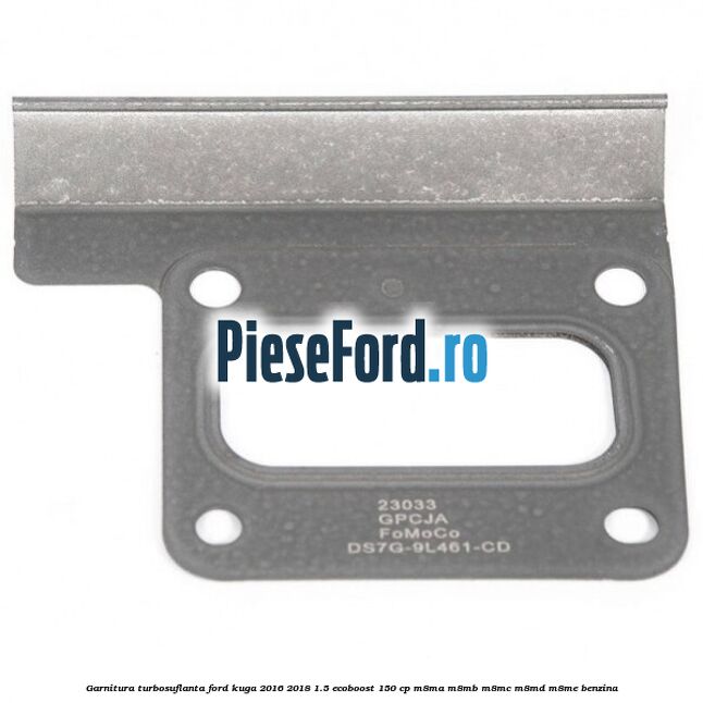 Garnitura turbosuflanta Ford Kuga 2016-2018 1.5 EcoBoost 150 cp M8MA, M8MB, M8MC, M8MD, M8ME benzina