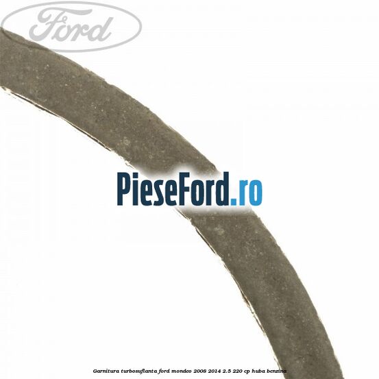 Garnitura turbosuflanta Ford Mondeo 2008-2014 2.5 220 cp Garnitura turbosuflanta Ford Mondeo 2008-2014 2.5 220 cp HUBA benzina