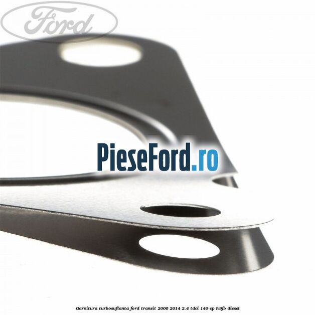 Garnitura turbosuflanta Ford Transit 2006-2014 2.4 TDCi 140 cp H9FB diesel