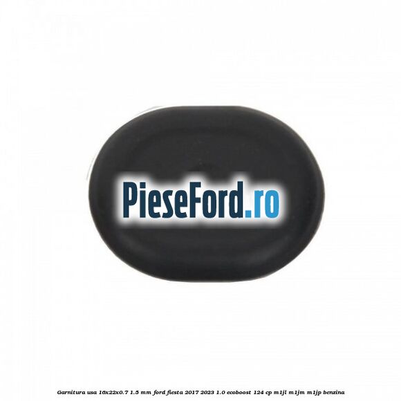 Garnitura usa 16x22x0.7-1.5 mm Ford Fiesta 2017-2023 1.0 EcoBoost 124 cp M1JL, M1JM, M1JP benzina