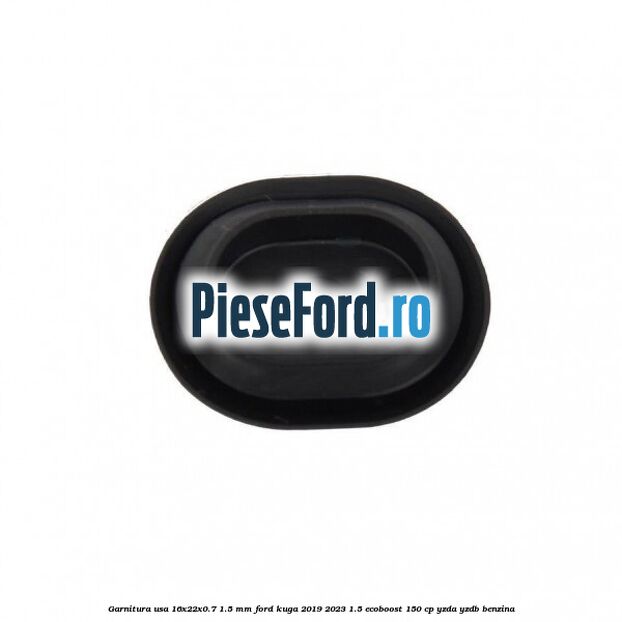 Garnitura usa 16x22x0.7-1.5 mm Ford Kuga 2019-2023 1.5 EcoBoost 150 cp YZDA, YZDB benzina