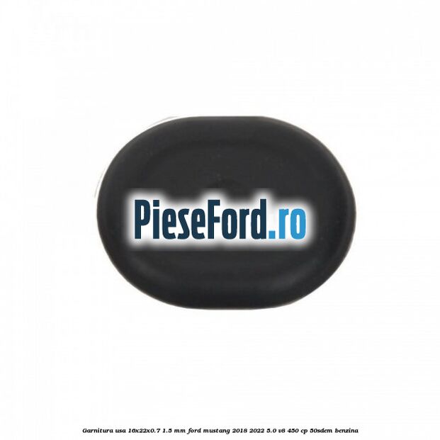 Garnitura usa 16x22x0.7-1.5 mm Ford Mustang 2018-2022 5.0 V8 450 cp 50SDEM benzina