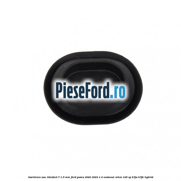 Garnitura usa 16x22x0.7-1.5 mm Ford Puma 2020-2023 1.0 EcoBoost mHEV 125 cp B7JA, B7JB Hybrid