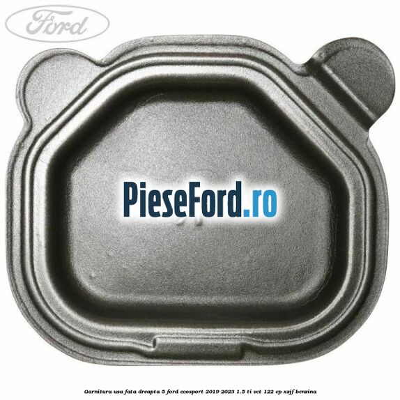 Garnitura usa fata dreapta 5 Ford EcoSport 2019-2023 1.5 Ti-VCT 122 cp XZJF benzina