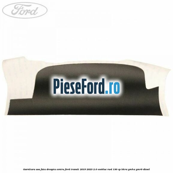 Garnitura usa fata dreapta centru Ford Transit 2019-2023 2.0 EcoBlue RWD 130 cp Garnitura usa fata dreapta centru Ford Transit 2019-2023 2.0 EcoBlue RWD 130 cp BKRA, YMHA, YMR6 diesel
