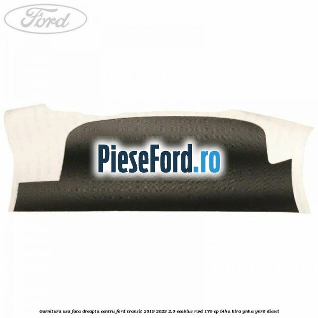 Garnitura usa fata dreapta centru Ford Transit 2019-2023 2.0 EcoBlue RWD 170 cp BLHA, BLRA, YNHA, YNR6 diesel