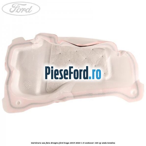 Garnitura usa fata dreapta Ford Kuga 2019-2023 1.5 EcoBoost 120 cp UNDA benzina