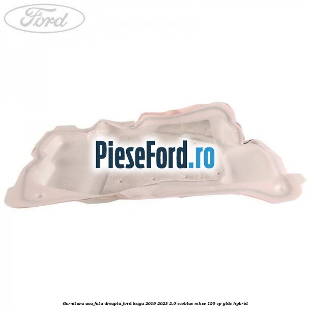Garnitura usa fata dreapta Ford Kuga 2019-2023 2.0 EcoBlue mHEV 150 cp Garnitura usa fata dreapta Ford Kuga 2019-2023 2.0 EcoBlue mHEV 150 cp YLDC hybrid