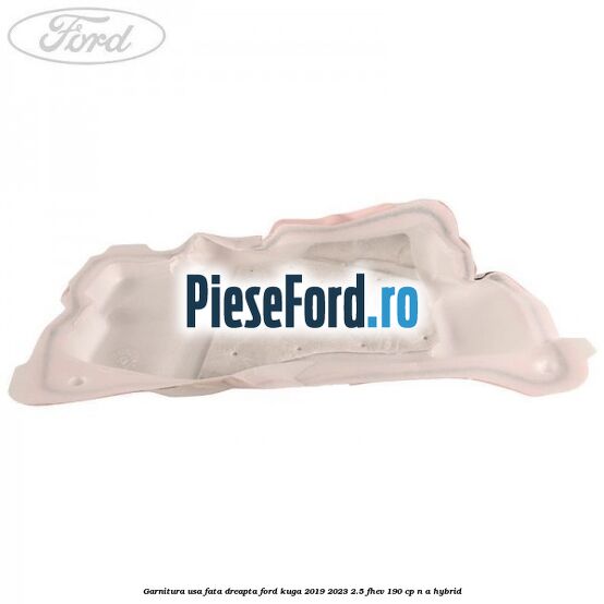 Garnitura usa fata dreapta Ford Kuga 2019-2023 2.5 FHEV 190 cp Garnitura usa fata dreapta Ford Kuga 2019-2023 2.5 FHEV 190 cp n/a hybrid