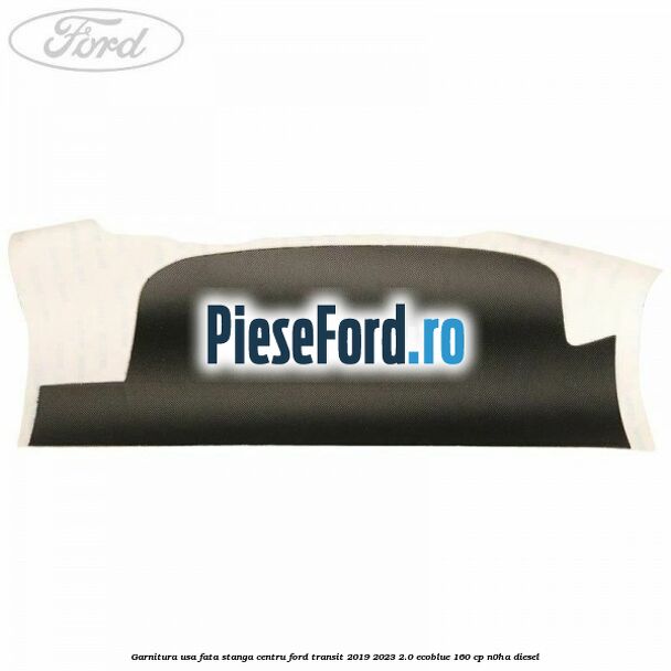 Garnitura usa fata stanga centru Ford Transit 2019-2023 2.0 EcoBlue 160 cp N0HA diesel