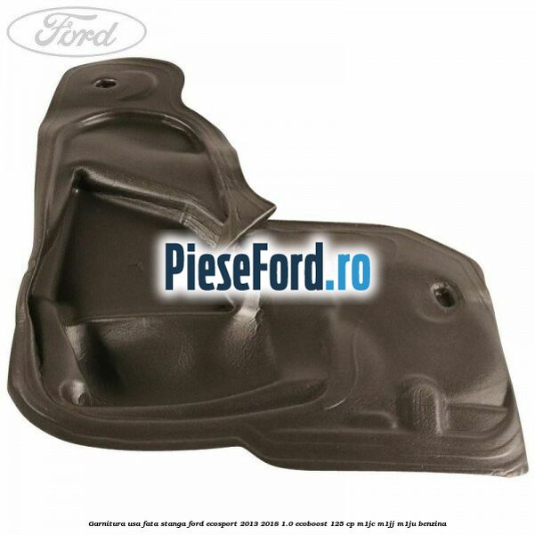 Garnitura usa fata stanga Ford EcoSport 2013-2018 1.0 EcoBoost 125 cp M1JC, M1JJ, M1JU benzina