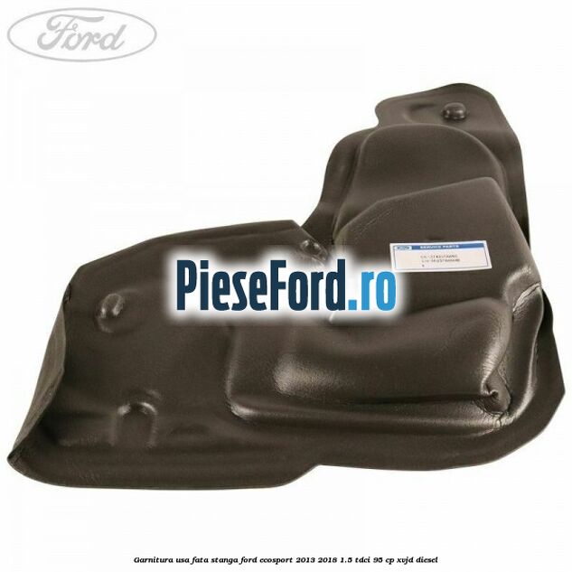 Garnitura usa fata stanga Ford EcoSport 2013-2018 1.5 TDCi 95 cp XVJD diesel