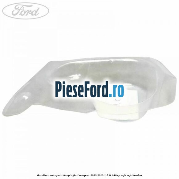 Garnitura usa spate dreapta Ford EcoSport 2013-2018 1.5 Ti 140 cp UEJB, UEJE benzina