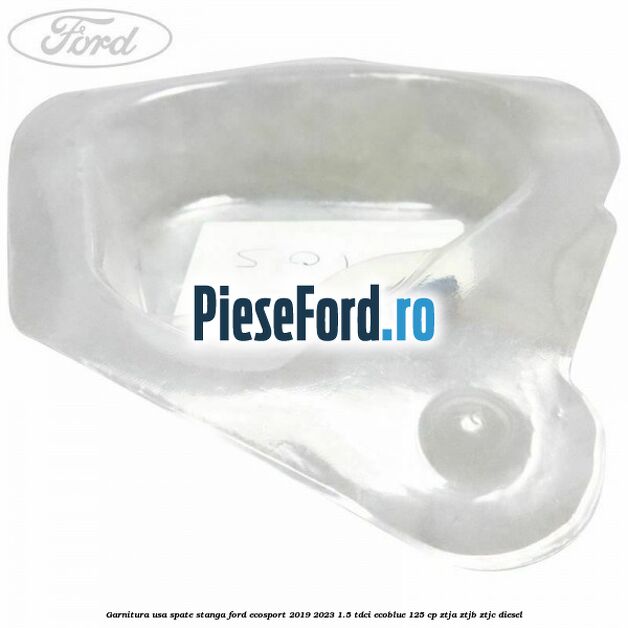Garnitura usa spate stanga Ford EcoSport 2019-2023 1.5 TDCi EcoBlue 125 cp ZTJA, ZTJB, ZTJC diesel