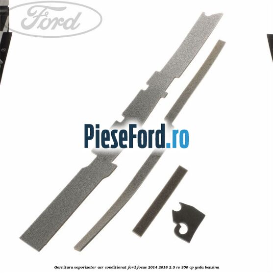 Garnitura vaporizator aer conditionat Ford Focus 2014-2018 2.3 RS 350 cp YVDA benzina