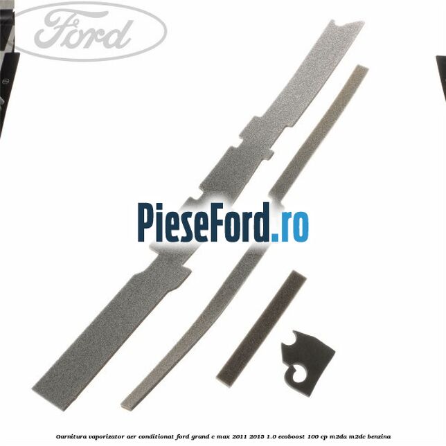 Garnitura vaporizator aer conditionat Ford Grand C-Max 2011-2015 1.0 EcoBoost 100 cp Garnitura vaporizator aer conditionat Ford Grand C-Max 2011-2015 1.0 EcoBoost 100 cp M2DA, M2DC benzina